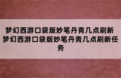 梦幻西游口袋版妙笔丹青几点刷新 梦幻西游口袋版妙笔丹青几点刷新任务